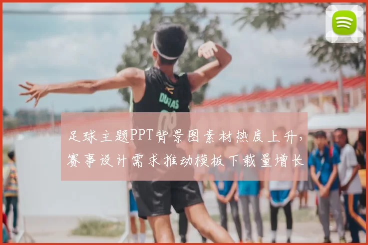 足球主题PPT背景图素材热度上升，赛事设计需求推动模板下载量增长