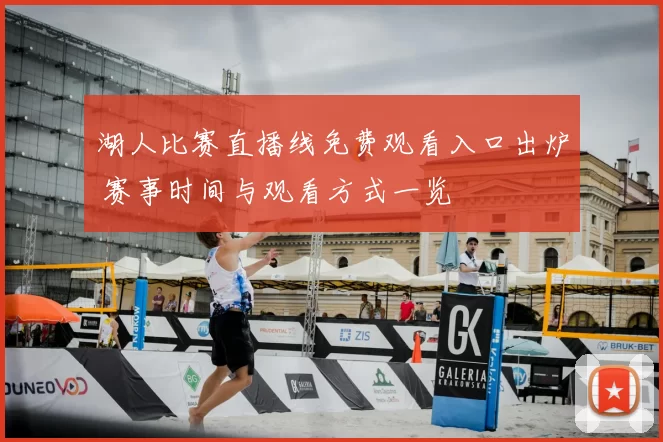 湖人比赛直播线免费观看入口出炉 赛事时间与观看方式一览