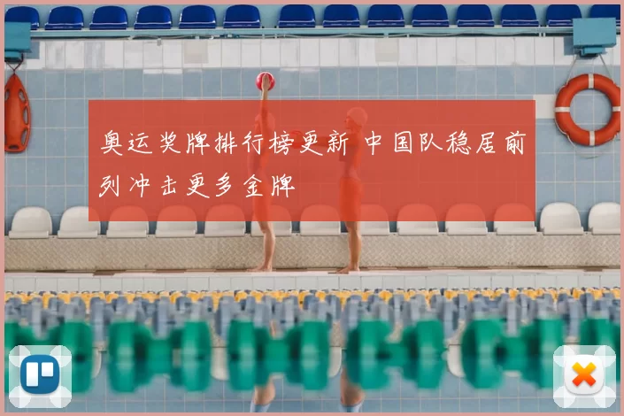 奥运奖牌排行榜更新 中国队稳居前列冲击更多金牌