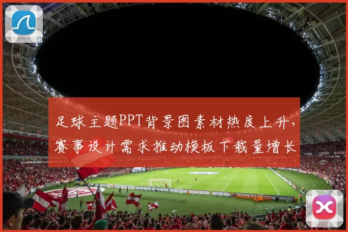 足球主题PPT背景图素材热度上升，赛事设计需求推动模板下载量增长