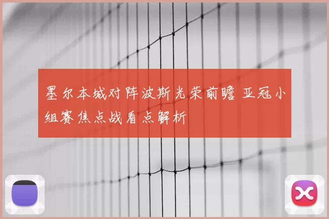 墨尔本城对阵波斯光荣前瞻 亚冠小组赛焦点战看点解析