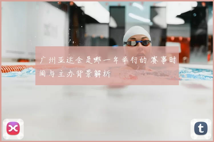 广州亚运会是哪一年举行的 赛事时间与主办背景解析