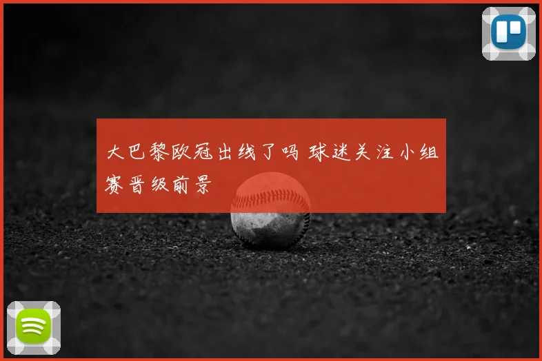 大巴黎欧冠出线了吗 球迷关注小组赛晋级前景